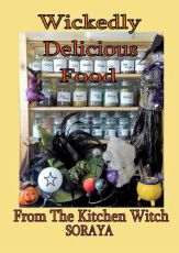 Wickedly Delicious Food from the Kitchen Witch a recipe book by Soraya, White Witch and Best Selling Author 